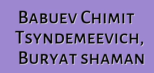 Babuev Chimit Tsyndemeevich, Buryat shaman