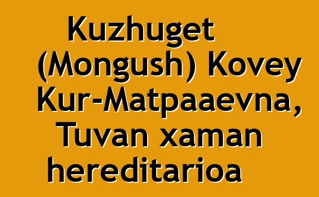 Kuzhuget (Mongush) Kovey Kur-Matpaaevna, Tuvan xaman hereditarioa