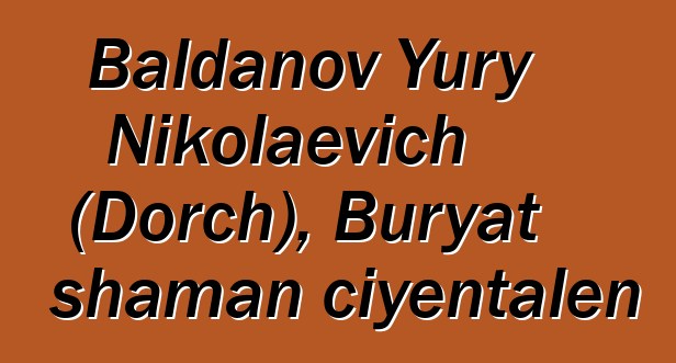 Baldanov Yury Nikolaevich (Dorch), Buryat shaman ciyɛntalen