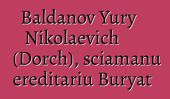 Baldanov Yury Nikolaevich (Dorch), sciamanu ereditariu Buryat