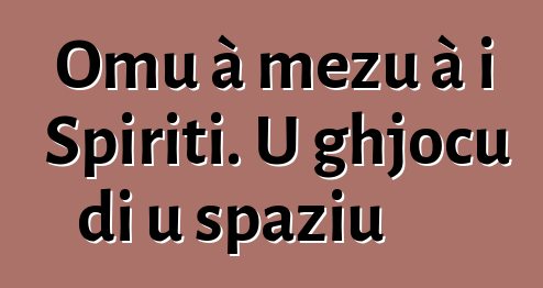 Omu à mezu à i Spiriti. U ghjocu di u spaziu