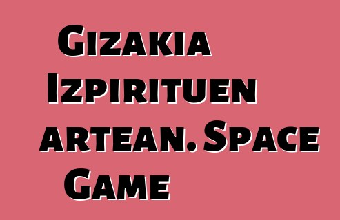 Gizakia Izpirituen artean. Space Game