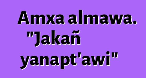 Amxa almawa. "Jakañ yanapt'awi"