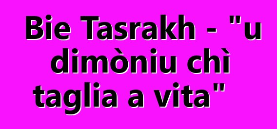 Bie Tasrakh - "u dimòniu chì taglia a vita"