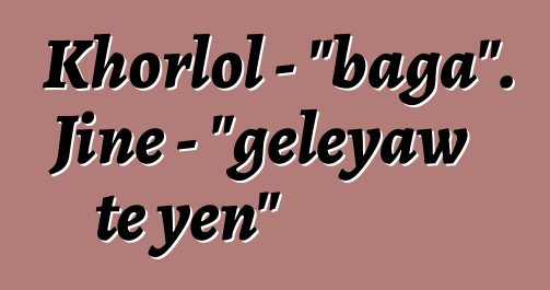 Khorlol - "baga". Jinɛ - "gɛlɛyaw tɛ yen"