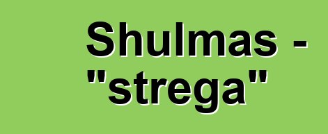 Shulmas - "strega"