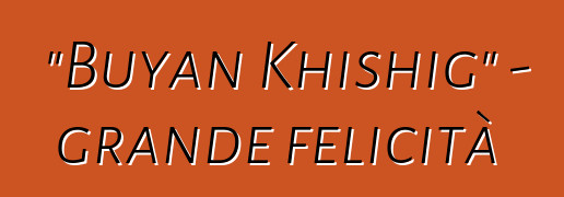 "Buyan Khishig" - grande felicità