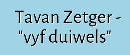 Tavan Zetger - "vyf duiwels"