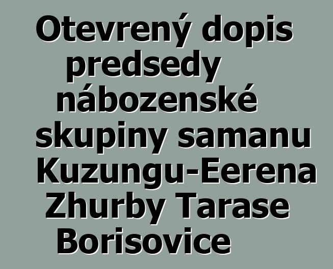 Otevřený dopis předsedy náboženské skupiny šamanů Kuzungu-Eerena Zhurby Tarase Borisoviče