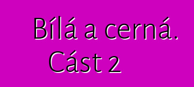 Bílá a černá. Část 2