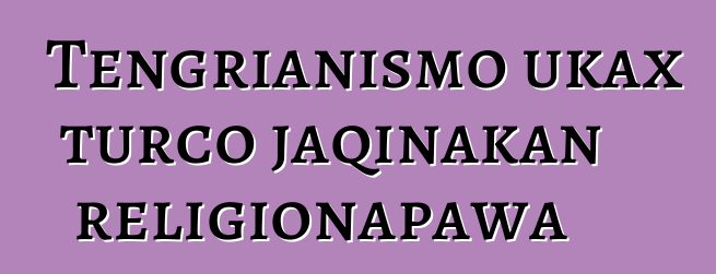 Tengrianismo ukax turco jaqinakan religionapawa