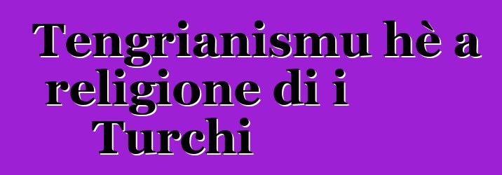 Tengrianismu hè a religione di i Turchi