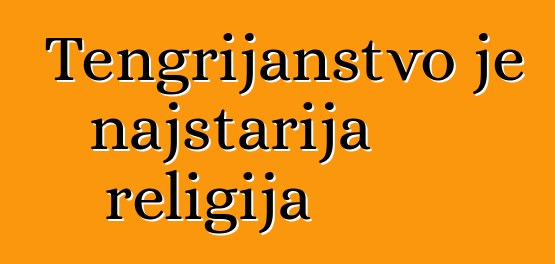 Tengrijanstvo je najstarija religija