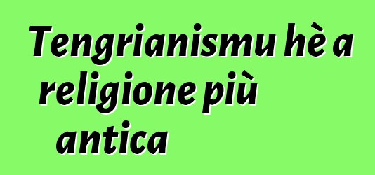 Tengrianismu hè a religione più antica