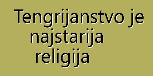 Tengrijanstvo je najstarija religija