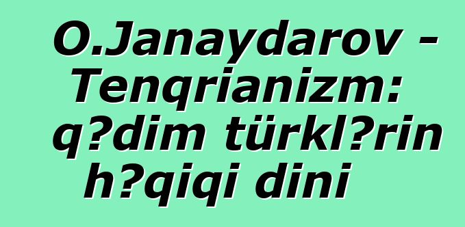 O.Janaydarov - Tenqrianizm: qədim türklərin həqiqi dini