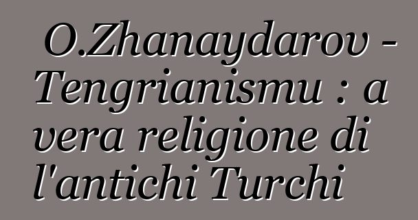 O.Zhanaydarov - Tengrianismu : a vera religione di l'antichi Turchi