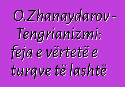 O.Zhanaydarov - Tengrianizmi: feja e vërtetë e turqve të lashtë