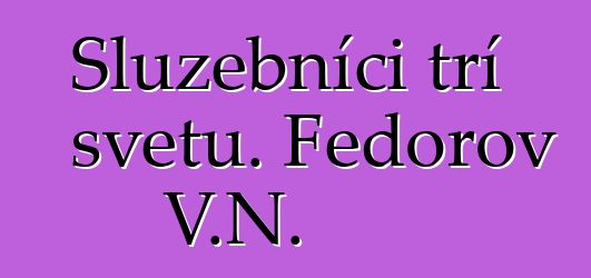 Služebníci tří světů. Fedorov V.N.