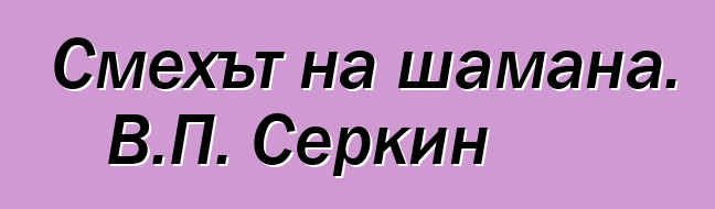 Смехът на шамана. В.П. Серкин