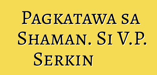 Pagkatawa sa Shaman. Si V.P. Serkin