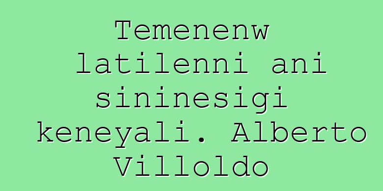 Tɛmɛnenw latilenni ani siniɲɛsigi kɛnɛyali. Alberto Villoldo