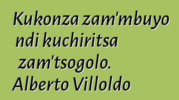 Kukonza zam'mbuyo ndi kuchiritsa zam'tsogolo. Alberto Villoldo