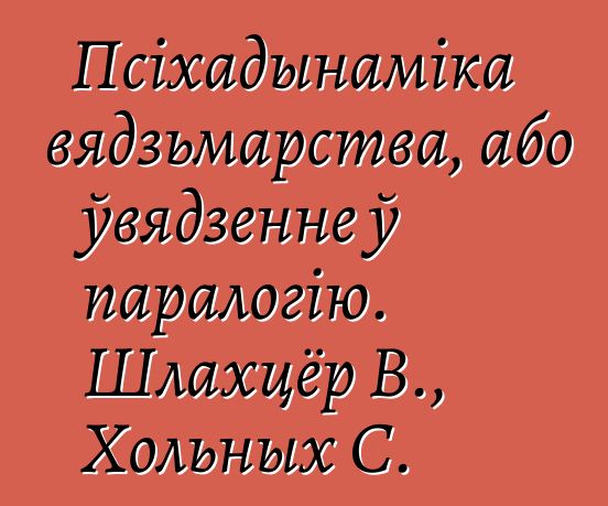 Псіхадынаміка вядзьмарства, або ўвядзенне ў паралогію. Шлахцёр В., Хольных С.