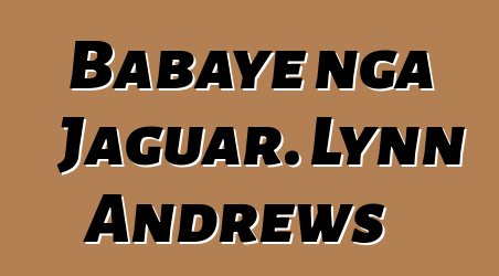 Babaye nga Jaguar. Lynn Andrews