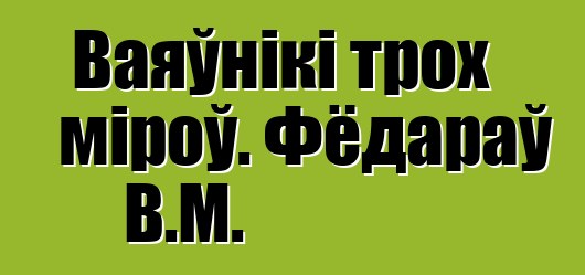 Ваяўнікі трох міроў. Фёдараў В.М.