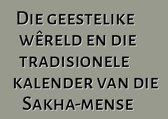 Die geestelike wêreld en die tradisionele kalender van die Sakha-mense