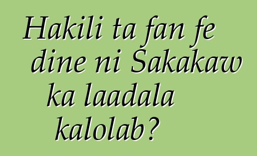 Hakili ta fan fɛ diɲɛ ni Sakakaw ka laadala kalolabɔ