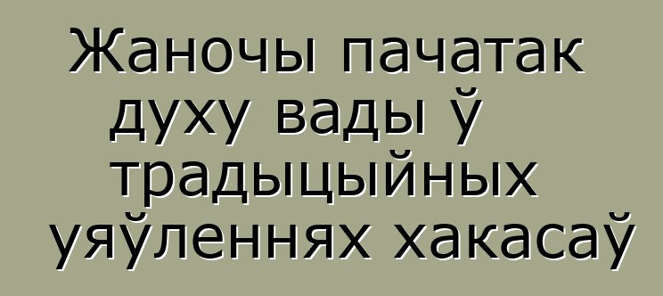 Жаночы пачатак духу вады ў традыцыйных уяўленнях хакасаў