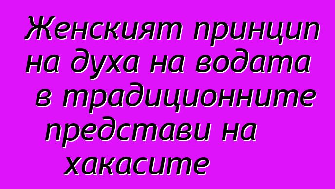 Женският принцип на духа на водата в традиционните представи на хакасите