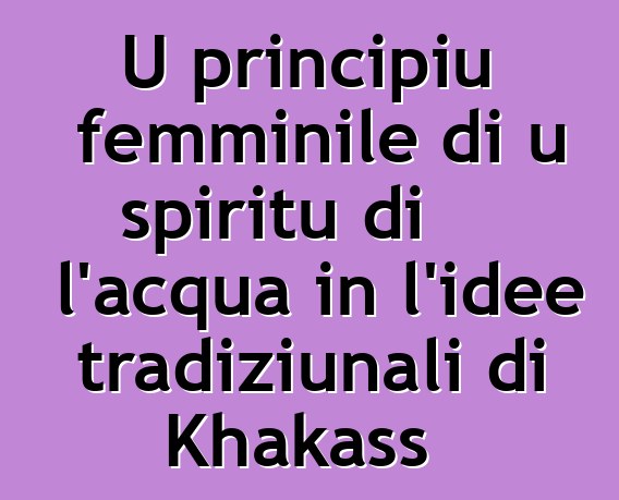 U principiu femminile di u spiritu di l'acqua in l'idee tradiziunali di Khakass