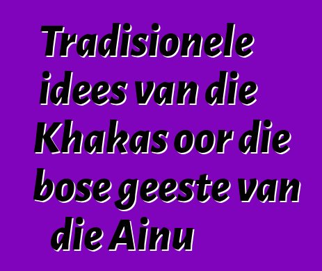 Tradisionele idees van die Khakas oor die bose geeste van die Ainu