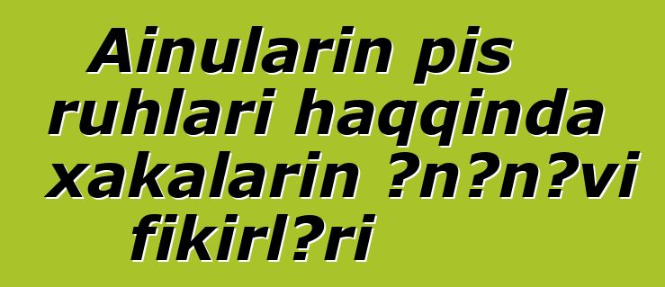 Ainuların pis ruhları haqqında xakaların ənənəvi fikirləri