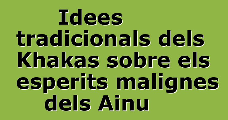 Idees tradicionals dels Khakas sobre els esperits malignes dels Ainu