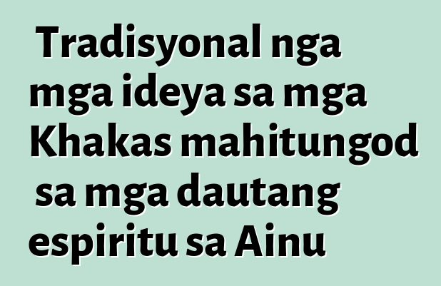 Tradisyonal nga mga ideya sa mga Khakas mahitungod sa mga dautang espiritu sa Ainu