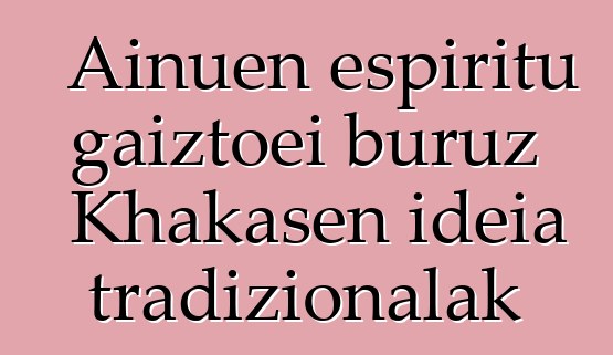 Ainuen espiritu gaiztoei buruz Khakasen ideia tradizionalak