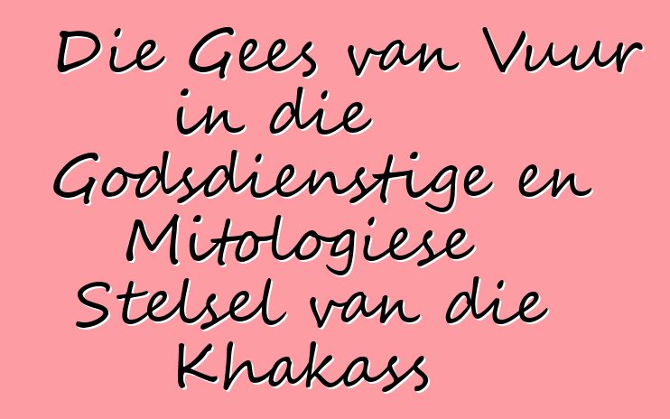 Die Gees van Vuur in die Godsdienstige en Mitologiese Stelsel van die Khakass