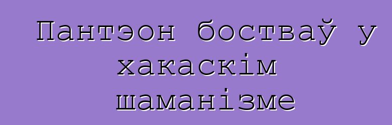 Пантэон бостваў у хакаскім шаманізме