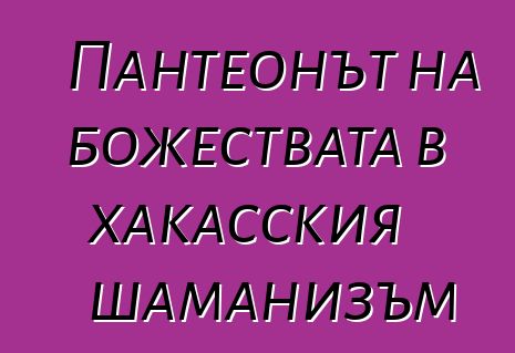 Пантеонът на божествата в хакасския шаманизъм