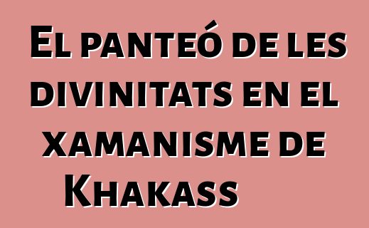 El panteó de les divinitats en el xamanisme de Khakass