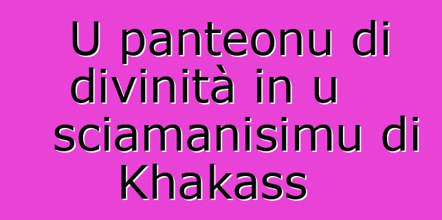 U panteonu di divinità in u sciamanisimu di Khakass