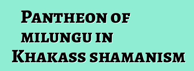 Pantheon of milungu in Khakass shamanism