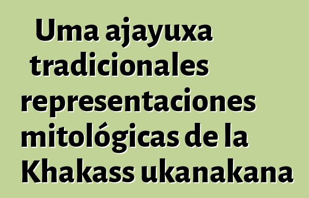 Uma ajayuxa tradicionales representaciones mitológicas de la Khakass ukanakana