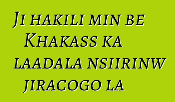 Ji hakili min bɛ Khakass ka laadala nsiirinw jiracogo la