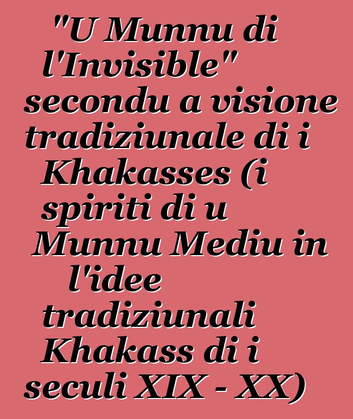 "U Munnu di l'Invisible" secondu a visione tradiziunale di i Khakasses (i spiriti di u Munnu Mediu in l'idee tradiziunali Khakass di i seculi XIX - XX)