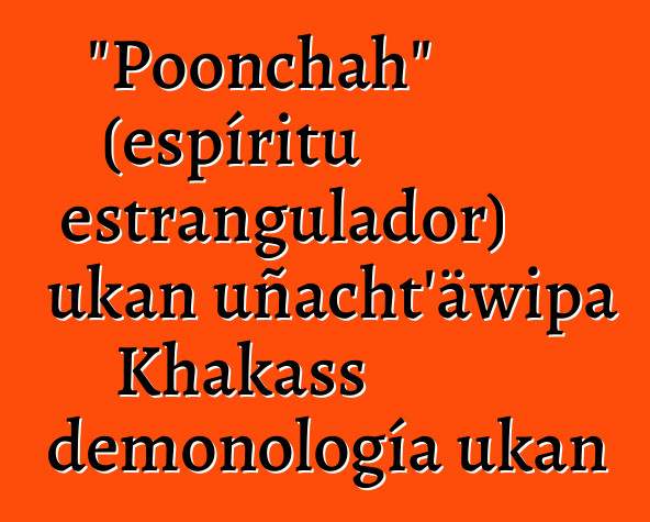 "Poonchah" (espíritu estrangulador) ukan uñacht'äwipa Khakass demonología ukan